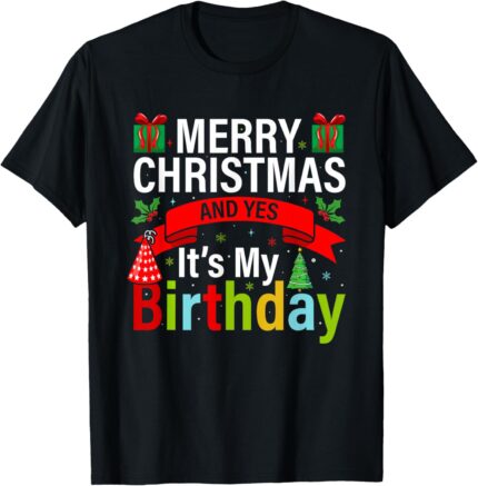 Merry Christmas and Yes It's My Birthday T Shirt